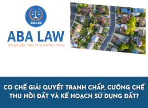 Cơ chế giải quyết tranh chấp, cưỡng chế thu hồi đất và kế hoạch sử dụng đất?