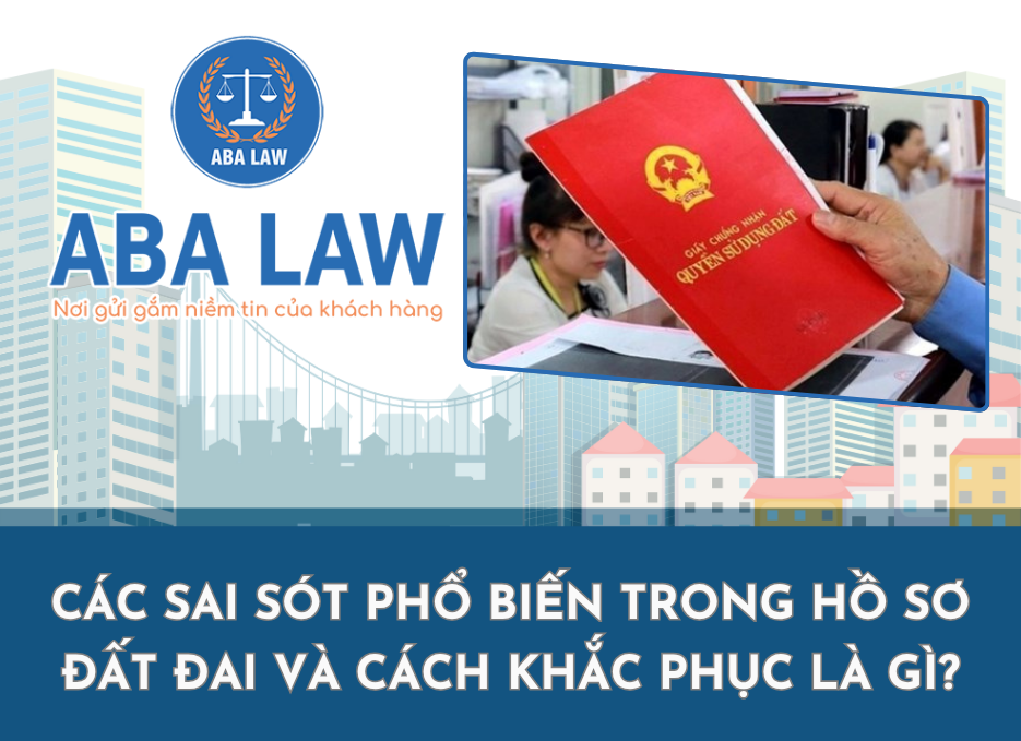 Các sai sót phổ biến trong hồ sơ đất đai và cách khắc phục là gì