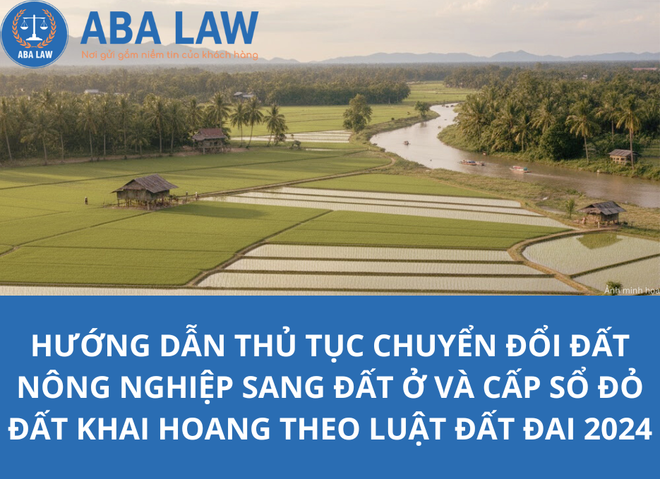 Hướng dẫn chi tiết thủ tục chuyển đổi đất nông nghiệp sang đất ở và cấp sổ đỏ đất khai hoang theo Luật Đất đai 2024